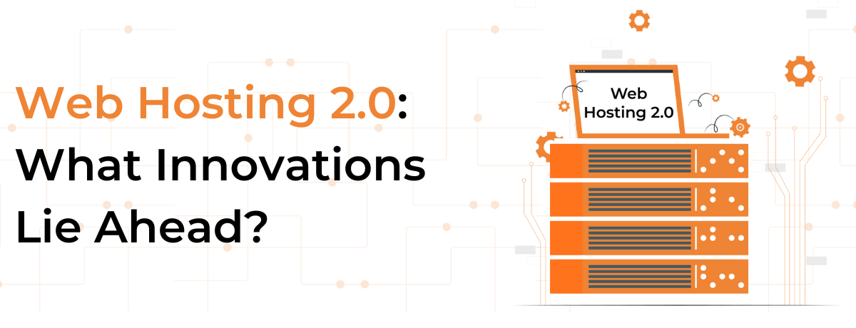 Web Hosting 2.0: What Innovations Lie Ahead?